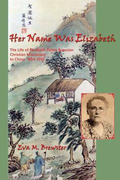 portada Her Name Was Elizabeth: The Life of Elizabeth Fisher Brewster, Christian Missionary to China 1884-1950 (en Inglés)