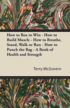portada how to box to win - how to build muscle - how to breathe, stand, walk or run - how to punch the bag - a book of health and strength (en Inglés)
