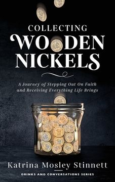 portada Collecting Wooden Nickels: A Journey of Stepping Out On Faith and Receiving Everything Life Brings (en Inglés)