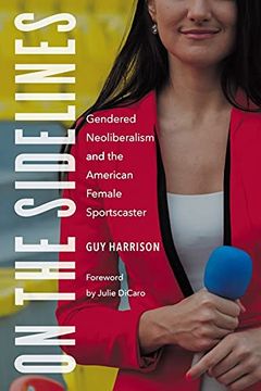 portada On the Sidelines: Gendered Neoliberalism and the American Female Sportscaster (Sports, Media, and Society) (en Inglés)