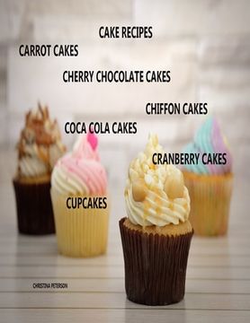 portada Cake Recipes, Carrot Cakes, Cherry Chocolate Cakes, Chiffon Cakes, Coca Cola Cakes, Cranberry Cakes, Cupcakes: 31 Different Titles, Delicious Desserts (en Inglés)