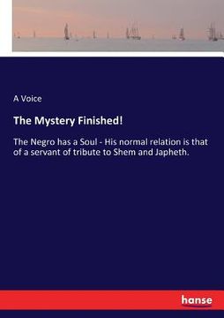 portada The Mystery Finished!: The Negro has a Soul - His normal relation is that of a servant of tribute to Shem and Japheth. 