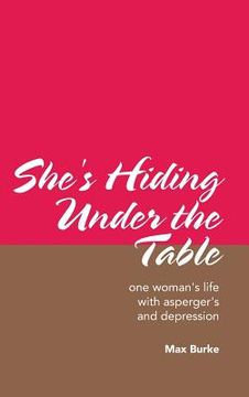 portada She's Hiding Under the Table: One Woman's Life with Asperger's and Depression (en Inglés)