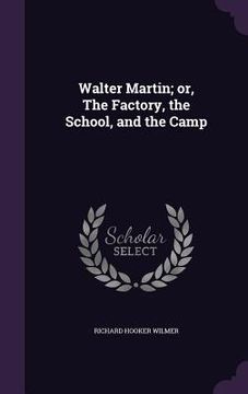 portada Walter Martin; or, The Factory, the School, and the Camp