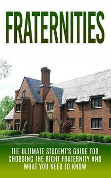 portada Fraternities: The Ultimate Student's Guide for Choosing the Right Fraternity And What You Need to Know (en Inglés)