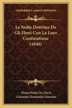 portada Le Stolte Dottrine De Gli Ebrei Con La Loro Confutatione (1640) (en Italiano)