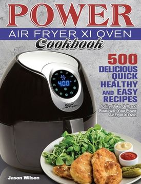 portada Power Air Fryer Xl Oven Cookbook: 500 Delicious, Quick, Healthy, and Easy Recipes to Fry, Bake, Grill, and Roast with Your Power Air Fryer Xl Oven (en Inglés)