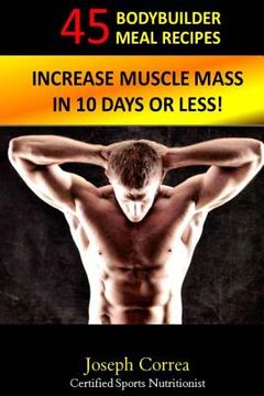 portada 45 Bodybuilder Meal Recipes: Increase Muscle Mass in 10 Days or Less! (en Inglés)