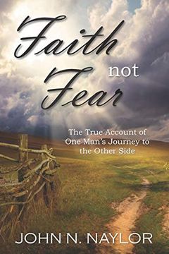 portada Faith not Fear: The True Account of one Man's Journey to the Other Side (en Inglés)