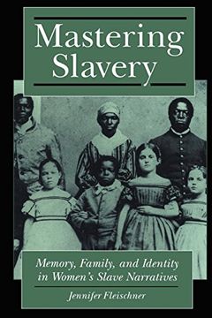 portada Mastering Slavery: Memory, Family, and Identity in Women's Slave Narratives (in English)