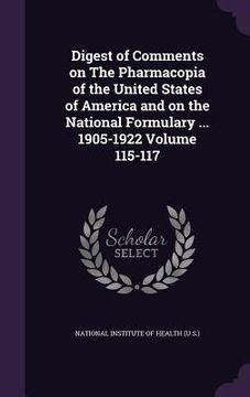 portada Digest of Comments on The Pharmacopia of the United States of America and on the National Formulary ... 1905-1922 Volume 115-117