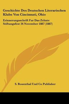 portada Geschichte Des Deutschen Literarischen Klubs Von Cincinnati, Ohio: Erinnerungsschrift Fur Das Zehnte Stiftungsfest 26 November 1887 (1887) (in German)
