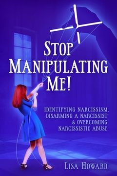 portada Stop Manipulating Me!: Identifying Narcissism, Disarming A Narcissist & Overcoming Narcissistic Abuse (en Inglés)