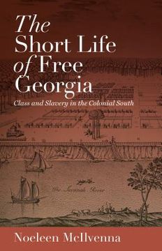 portada The Short Life of Free Georgia: Class and Slavery in the Colonial South (en Inglés)