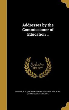 portada Addresses by the Commissioner of Education .. (en Inglés)