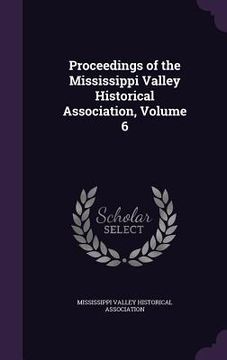 portada Proceedings of the Mississippi Valley Historical Association, Volume 6 (en Inglés)