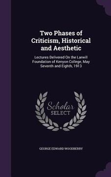 portada Two Phases of Criticism, Historical and Aesthetic: Lectures Delivered On the Larwill Foundation of Kenyon College, May Seventh and Eighth, 1913 (en Inglés)