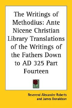 portada the writings of methodius: ante nicene christian library translations of the writings of the fathers down to ad 325 part fourteen (in English)