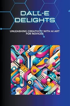 portada DALL-E Delights: Unleashing Creativity with AI Art for Novices (en Inglés)