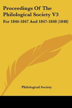 portada proceedings of the philological society v3: for 1846-1847 and 1847-1848 (1848) (en Inglés)
