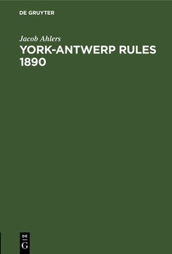 portada York-Antwerp Rules 1890: Im Englischen Originaltext Und in Deutscher Übersetzung Nebst Erläuternden Anmerkungen (en Alemán)