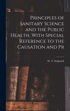 portada Principles of Sanitary Science and the Public Health, With Special Reference to the Causation and Pr (en Inglés)