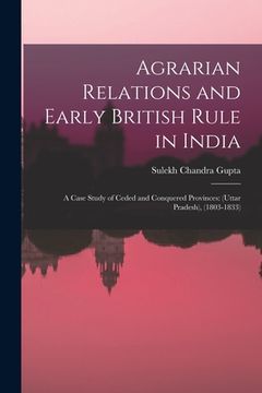 portada Agrarian Relations and Early British Rule in India; a Case Study of Ceded and Conquered Provinces: (Uttar Pradesh), (1803-1833) (in English)