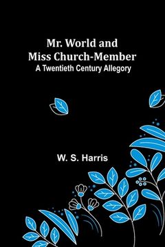 portada Mr. World and Miss Church-Member: A Twentieth Century Allegory (en Inglés)