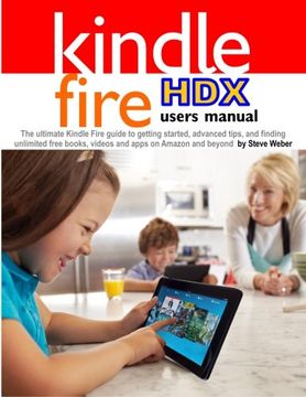 portada Kindle Fire HDX Users Manual: The Ultimate Kindle Fire Guide to Getting Started, Advanced Tips, and Finding Unlimited Free Books, Videos and Apps on Amazon and Beyond
