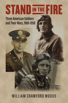 portada Stand in the Fire: Three American Soldiers and Their Wars, 1900-1950