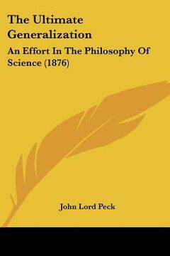 portada the ultimate generalization: an effort in the philosophy of science (1876) (en Inglés)