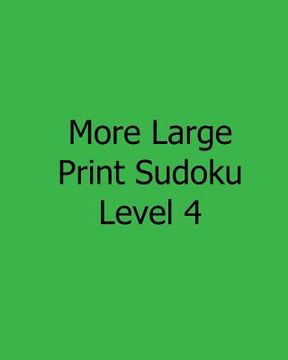 portada More Large Print Sudoku Level 4: 80 Easy to Read, Large Print Sudoku Puzzles (en Inglés)