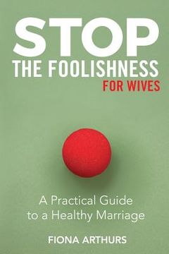 portada Stop the Foolishness for Wives: A Practical Guide to a Healthy Marriage (in English)