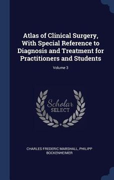portada Atlas of Clinical Surgery, With Special Reference to Diagnosis and Treatment for Practitioners and Students; Volume 3 (en Inglés)