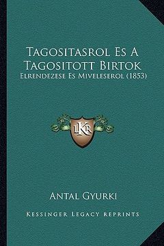 portada Tagositasrol Es A Tagositott Birtok: Elrendezese Es Miveleserol (1853) (en Húngaro)