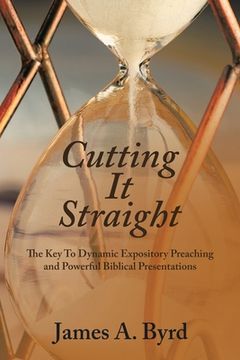 portada Cutting It Straight: The Key to Dynamic Expository Preaching and Powerful Biblical Presentations
