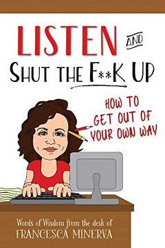 portada Listen and Shut the F**K Up! How to get out of Your own way 