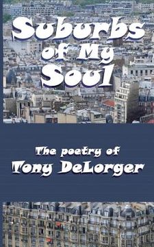 portada Suburbs of My Soul: The Poetry of Tony DeLorger (en Inglés)