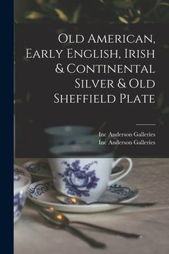 portada Old American, Early English, Irish & Continental Silver & Old Sheffield Plate (in English)