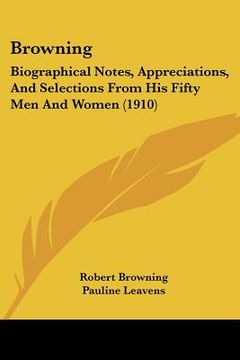 portada browning: biographical notes, appreciations, and selections from his fifty men and women (1910) (in English)