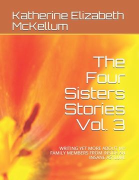 portada The Four Sisters Stories Vol. 3: Writing Yet More about My Family Members from Inside an Insane Asylum. (en Inglés)