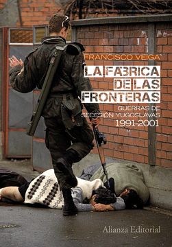 portada La Fábrica de las Fronteras: Guerras de Secesión Yugoslavas, 1991-2001 (Alianza Ensayo)