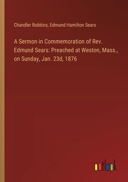 portada A Sermon in Commemoration of Rev. Edmund Sears: Preached at Weston, Mass., on Sunday, Jan. 23d, 1876 (en Inglés)