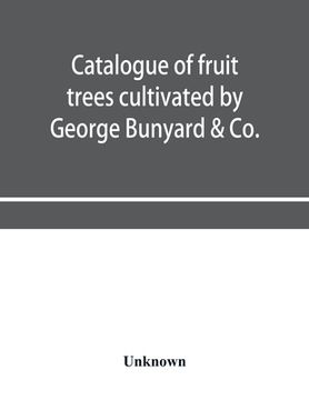 portada Catalogue of fruit trees cultivated by George Bunyard & Co., Royal Nurseries, 1898-99 (en Inglés)