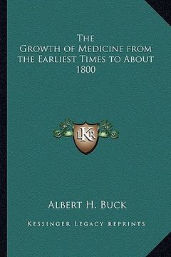 portada the growth of medicine from the earliest times to about 1800 (in English)