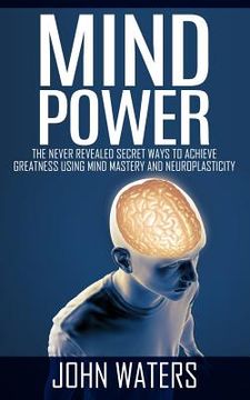 portada Mind Power: The Never Revealed Secret Ways To Achieve Greatness Using Mind Mastery And Neuroplasticity (en Inglés)