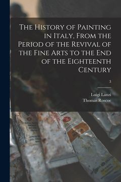 portada The History of Painting in Italy, From the Period of the Revival of the Fine Arts to the End of the Eighteenth Century; 3