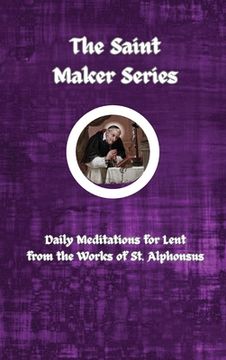 portada The Saint Maker Series: Daily Lent Meditations from the Works of St. Alphonsus (en Inglés)