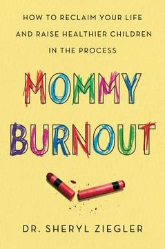 portada Mommy Burnout: How to Reclaim Your Life and Raise Healthier Children in the Process (en Inglés)