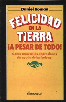 portada Felicidad, Aqui, en la Tierra, sin ir mas Lejos: Como Curarse de las Depresiones sin ir al Psiquiatra (in Spanish)